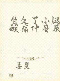 坐久了小腿肌肉酸痛什么原因