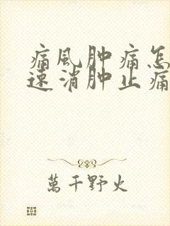 痛风肿痛怎么快速消肿止痛