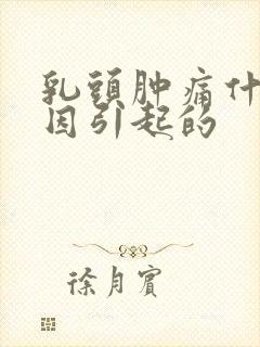 乳头肿痛什么原因引起的