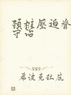 颈椎压迫脊髓保守治