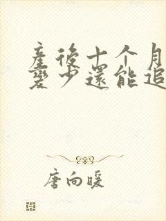 产后十个月母乳变少还能追奶吗