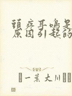 头疼耳鸣是什么原因引起的