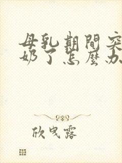 母乳期间突然没奶了怎么办