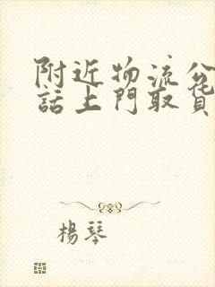 附近物流公司电话上门取货电话