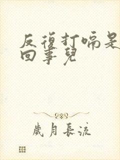 反复打嗝是怎么回事儿