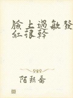 脸上过敏发烫发红很干