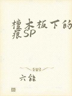 檀木板下的翘红痕SP