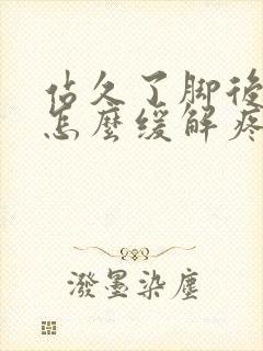 站久了脚后跟痛怎么缓解疼痛