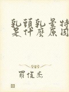 乳头乳晕特别痒是什么原因