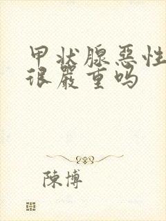 甲状腺恶性结节很严重吗封面