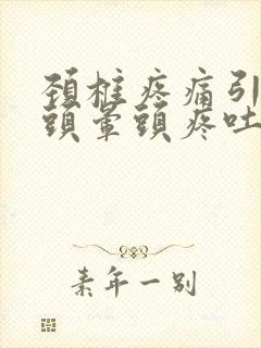 颈椎疼痛引起的头晕头疼吐