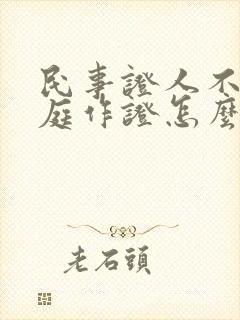 民事证人不愿出庭作证怎么办