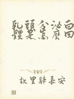 乳头分泌白色液体是怎么回事