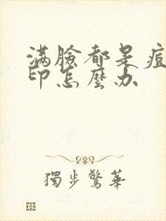 满脸都是痘坑痘印怎么办