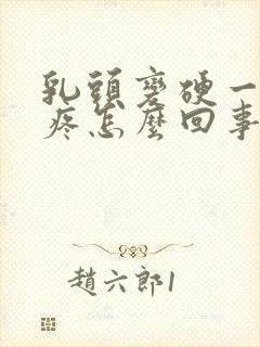 乳头变硬一碰就疼怎么回事