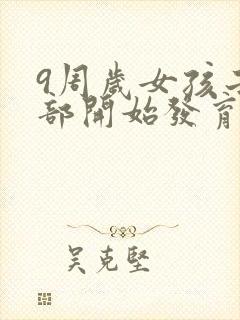 9周岁女孩子胸部开始发育正常吗