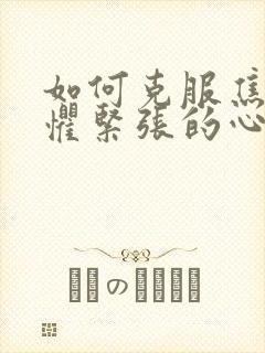 如何克服焦虑恐惧紧张的心理