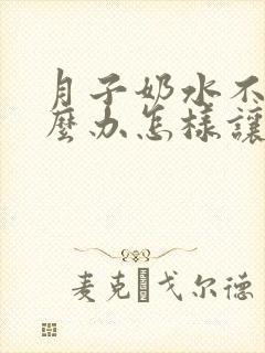 月子奶水不够怎么办怎样让奶水变多