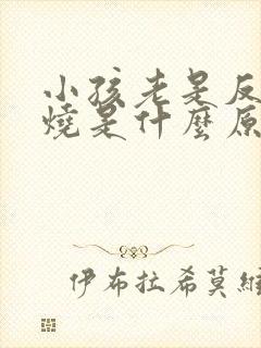 小孩老是反复发烧是什么原因