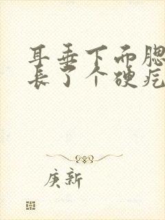 耳垂下面腮帮子长了个硬疙瘩封面