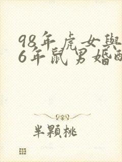 98年虎女与96年鼠男婚配