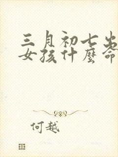 三月初七出生的女孩什么命