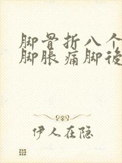 脚骨折八个月了脚胀痛脚后跟疼