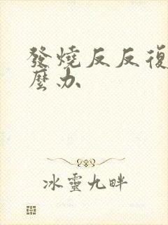 发烧反反复复怎么办