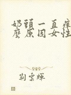 奶头一直痒是什么原因女性