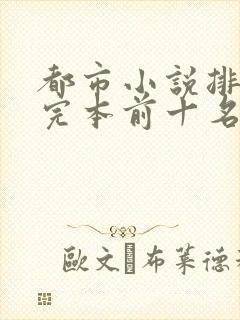 都市小说排行榜完本前十名完结