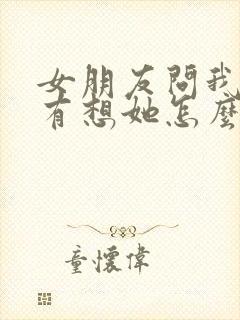 女朋友问我有没有想她怎么回复封面