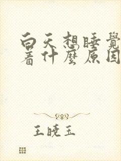 白天想睡觉睡不着什么原因