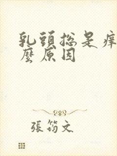 乳头总是痒是什么原因