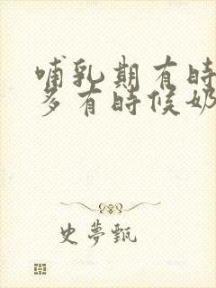 哺乳期有时候奶多有时候奶少怎么回事