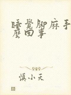 睡觉脚麻手麻怎么回事