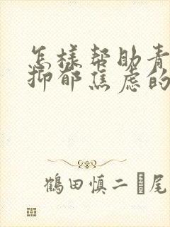 怎样帮助青春期抑郁焦虑的孩子封面