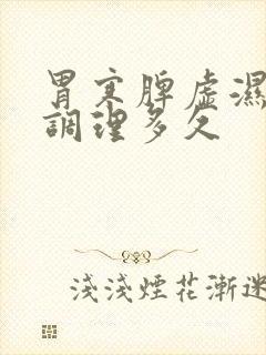 胃寒脾虚湿气重调理多久