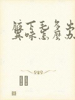 腋下毛多出汗有异味怎么办