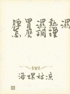 脾胃湿热湿气重怎么调理