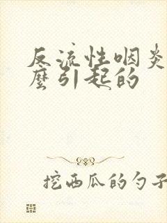 反流性咽炎是怎么引起的