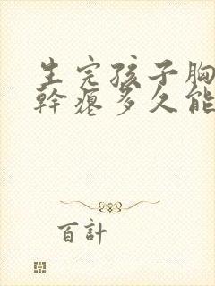 生完孩子胸下垂干瘪多久能恢复