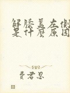 解膝盖左侧疼痛是什么原因