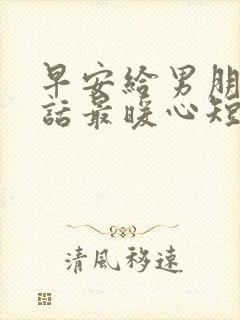 早安给男朋友情话最暖心短句