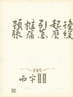 颈椎引起后脑勺胀痛怎么缓解疼痛