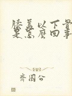 膝盖以下骨头疼是怎么回事