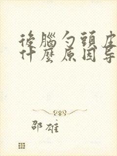 后脑勺头皮疼是什么原因导致的