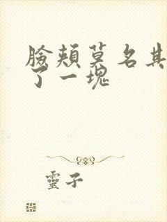 脸颊莫名其妙红了一块