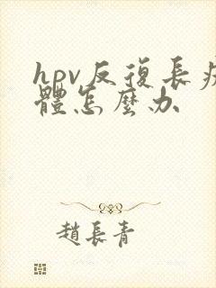 hpv反复长疣体怎么办