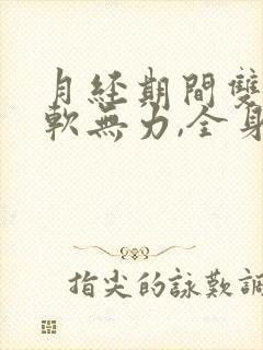 月经期间双腿酸软无力,全身酸痛