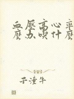 血压高心率快怎么办吃什么药